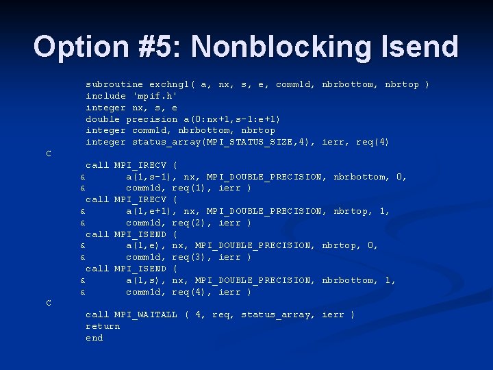 Option #5: Nonblocking Isend subroutine exchng 1( a, nx, s, e, comm 1 d,