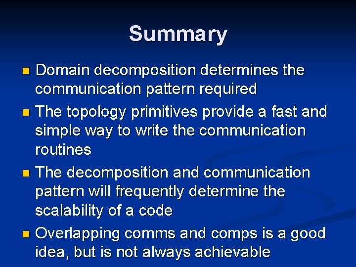 Summary Domain decomposition determines the communication pattern required n The topology primitives provide a