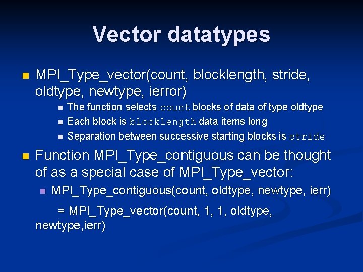 Vector datatypes n MPI_Type_vector(count, blocklength, stride, oldtype, newtype, ierror) n n The function selects
