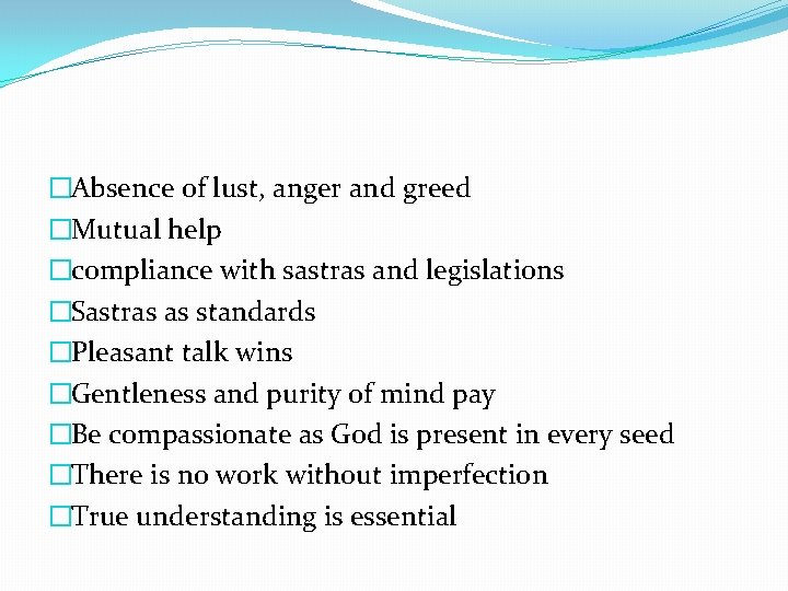 �Absence of lust, anger and greed �Mutual help �compliance with sastras and legislations �Sastras