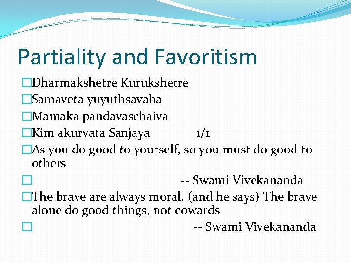 Partiality and Favoritism �Dharmakshetre Kurukshetre �Samaveta yuyuthsavaha �Mamaka pandavaschaiva �Kim akurvata Sanjaya 1/1 �As