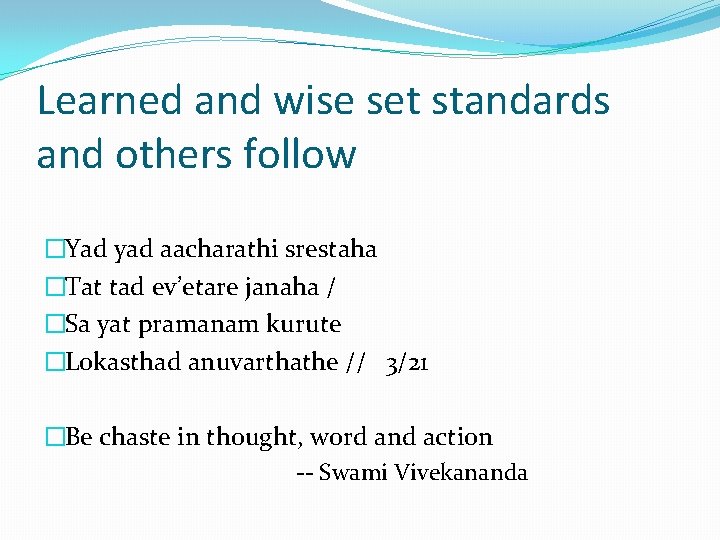 Learned and wise set standards and others follow �Yad yad aacharathi srestaha �Tat tad