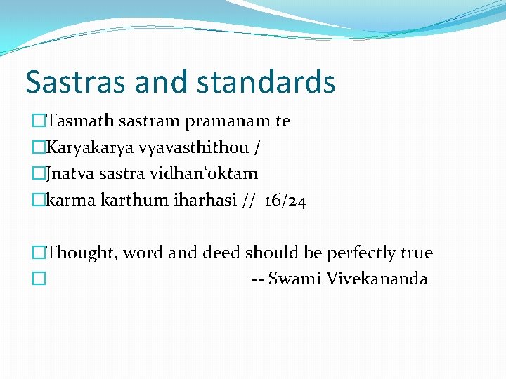 Sastras and standards �Tasmath sastram pramanam te �Karyakarya vyavasthithou / �Jnatva sastra vidhan‘oktam �karma