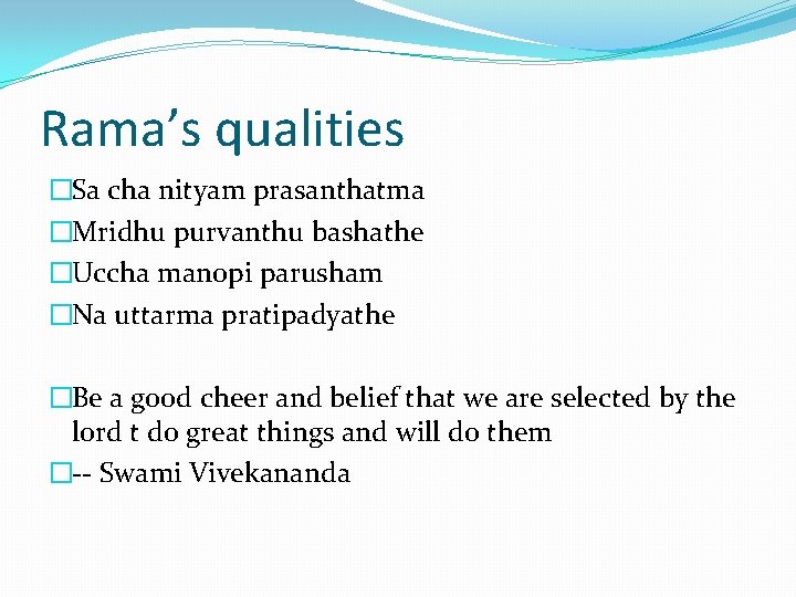 Rama’s qualities �Sa cha nityam prasanthatma �Mridhu purvanthu bashathe �Uccha manopi parusham �Na uttarma