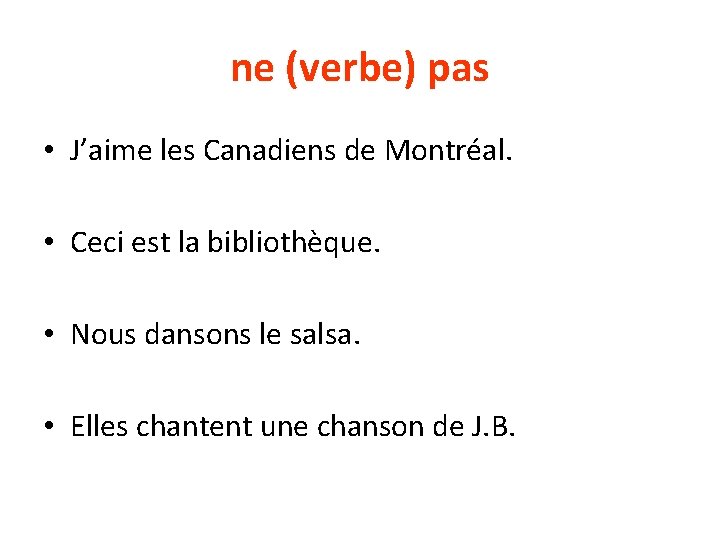 ne (verbe) pas • J’aime les Canadiens de Montréal. • Ceci est la bibliothèque.