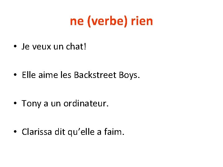 ne (verbe) rien • Je veux un chat! • Elle aime les Backstreet Boys.