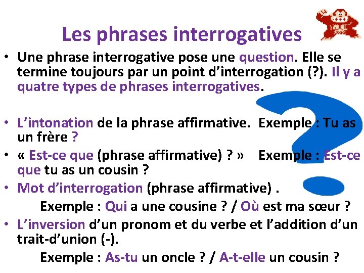 Les phrases interrogatives • Une phrase interrogative pose une question. Elle se termine toujours