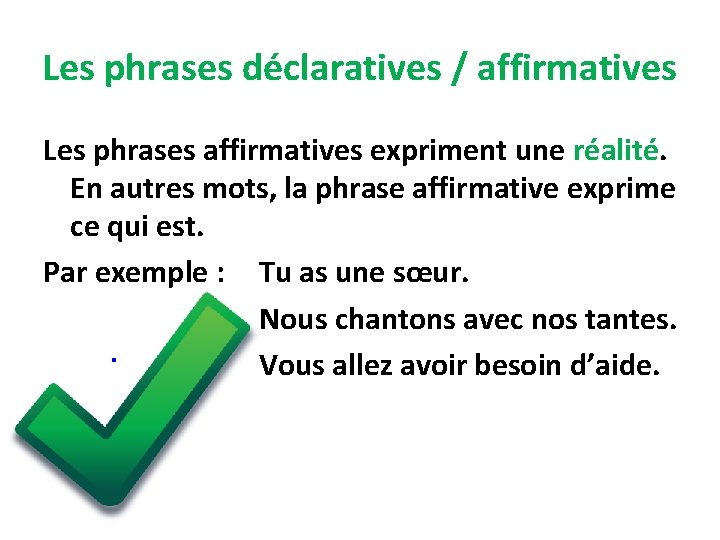 Les phrases déclaratives / affirmatives Les phrases affirmatives expriment une réalité. En autres mots,