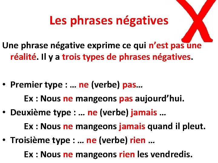 Les phrases négatives Une phrase négative exprime ce qui n’est pas une réalité. Il