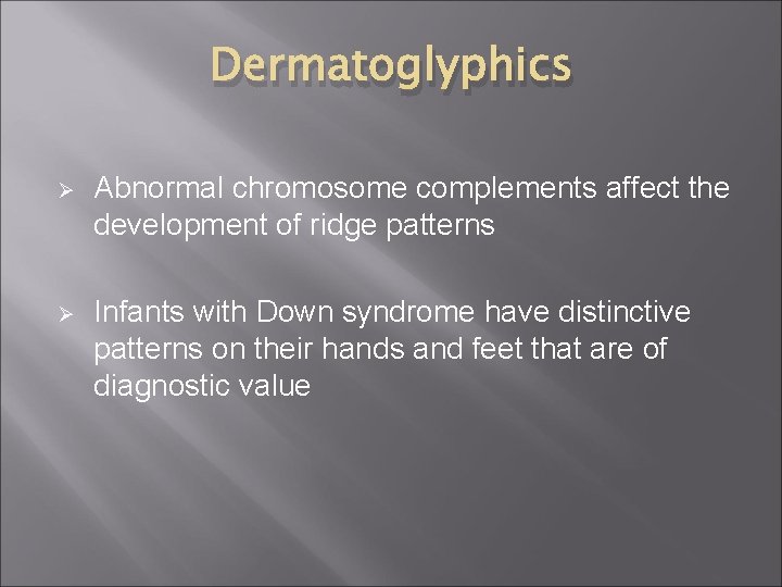 Dermatoglyphics Ø Abnormal chromosome complements affect the development of ridge patterns Ø Infants with