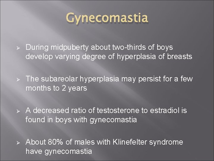 Gynecomastia Ø During midpuberty about two-thirds of boys develop varying degree of hyperplasia of