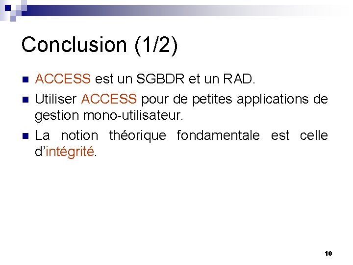 Conclusion (1/2) n n n ACCESS est un SGBDR et un RAD. Utiliser ACCESS