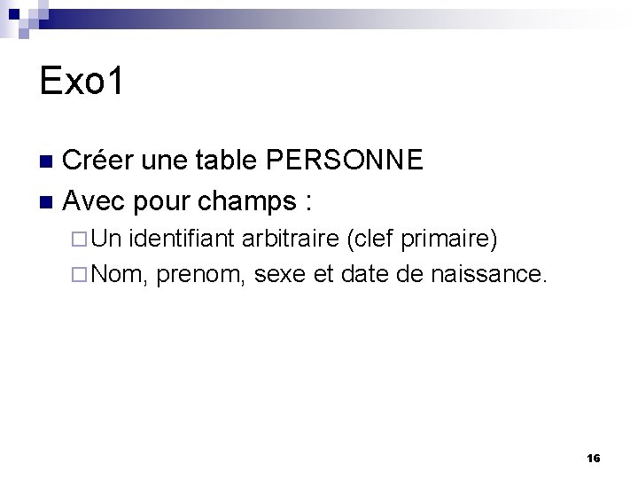 Exo 1 Créer une table PERSONNE n Avec pour champs : n ¨ Un