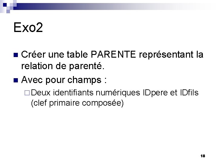 Exo 2 Créer une table PARENTE représentant la relation de parenté. n Avec pour