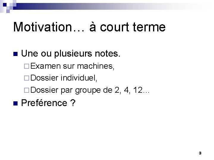 Motivation… à court terme n Une ou plusieurs notes. ¨ Examen sur machines, ¨