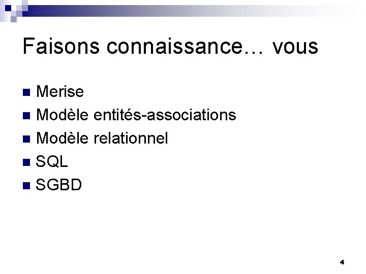 Faisons connaissance… vous Merise n Modèle entités-associations n Modèle relationnel n SQL n SGBD
