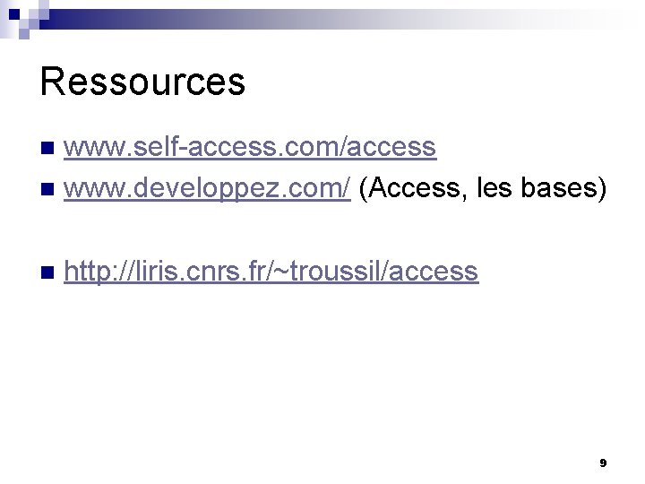 Ressources www. self-access. com/access n www. developpez. com/ (Access, les bases) n n http:
