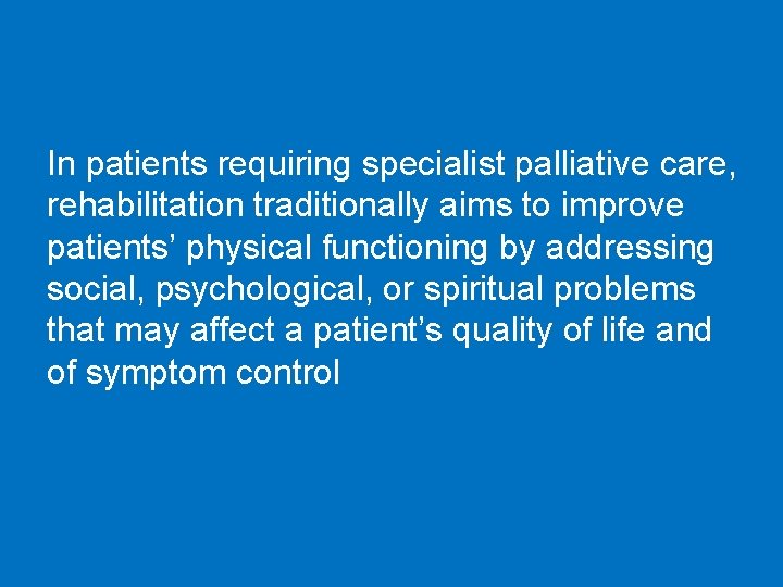 In patients requiring specialist palliative care, rehabilitation traditionally aims to improve patients’ physical functioning
