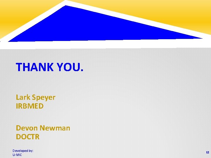 THANK YOU. Lark Speyer IRBMED Devon Newman DOCTR Developed by: U-MIC 12 