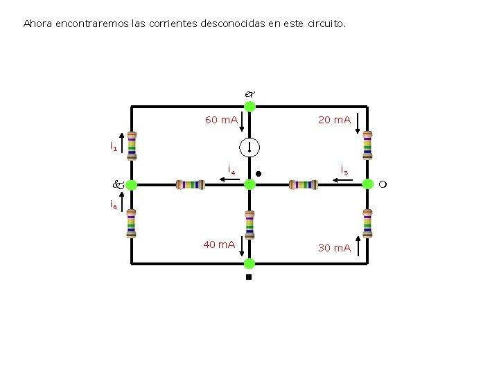 Ahora encontraremos las corrientes desconocidas en este circuito. 60 m. A 20 m. A