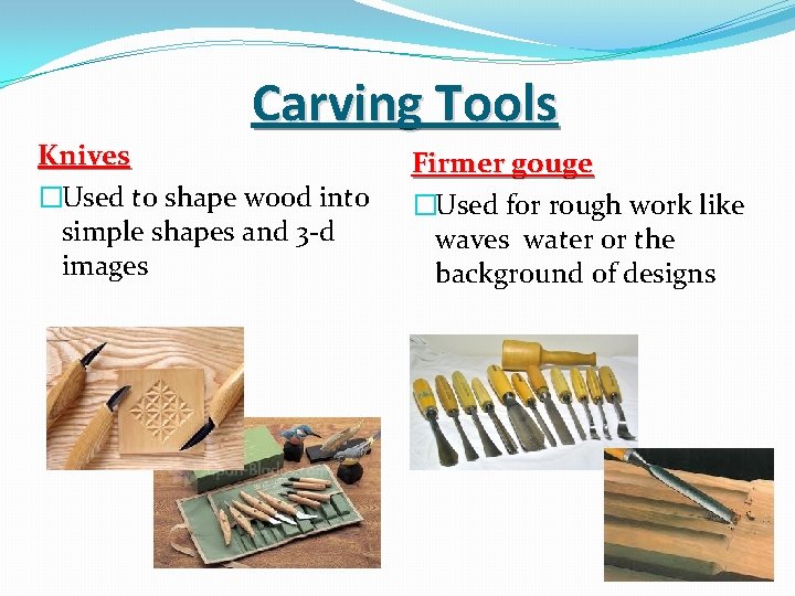 Carving Tools Knives �Used to shape wood into simple shapes and 3 -d images