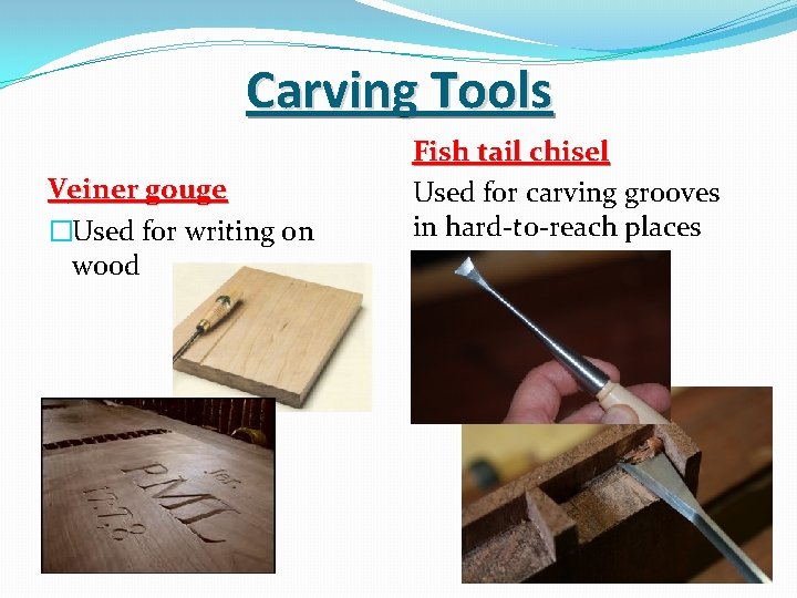 Carving Tools Veiner gouge �Used for writing on wood Fish tail chisel Used for