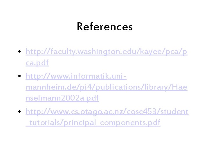 References • http: //faculty. washington. edu/kayee/pca/p ca. pdf • http: //www. informatik. unimannheim. de/pi