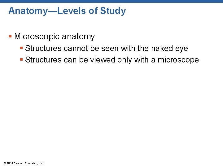 Anatomy—Levels of Study § Microscopic anatomy § Structures cannot be seen with the naked