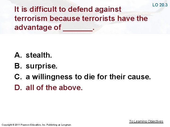 It is difficult to defend against terrorism because terrorists have the advantage of _______.