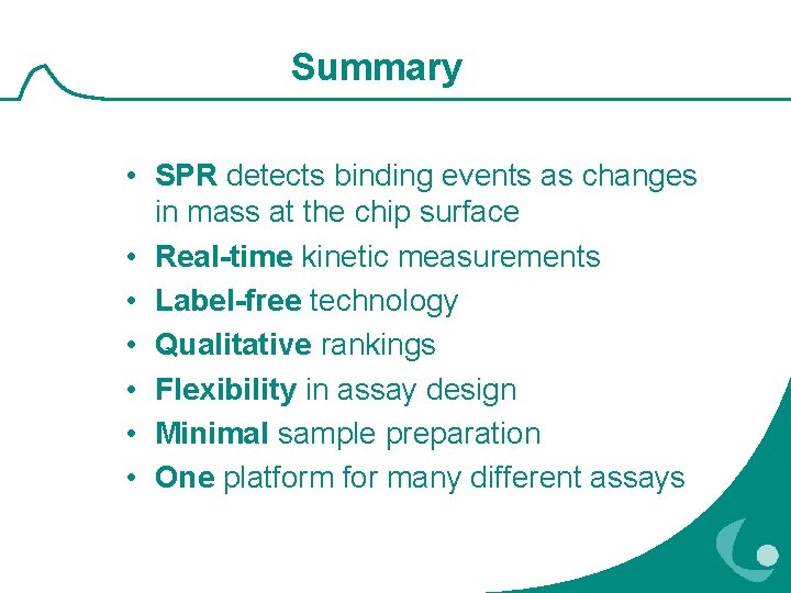 Summary • SPR detects binding events as changes in mass at the chip surface