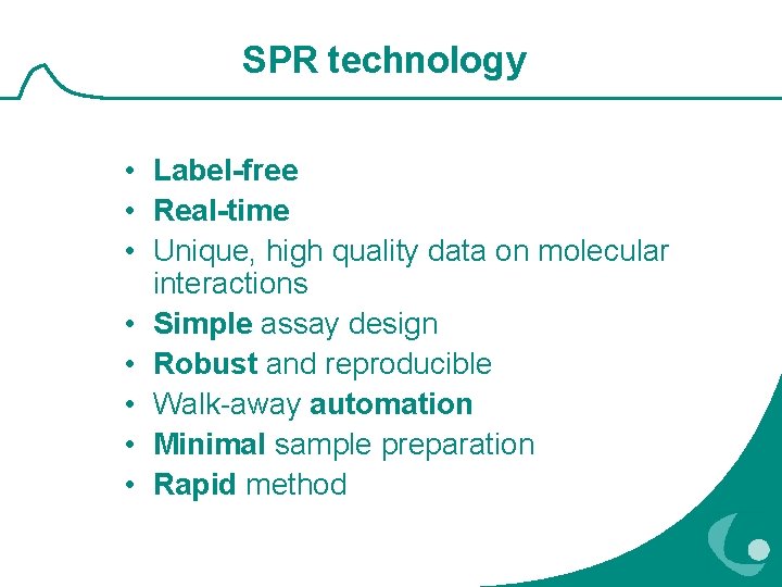 SPR technology • Label-free • Real-time • Unique, high quality data on molecular interactions