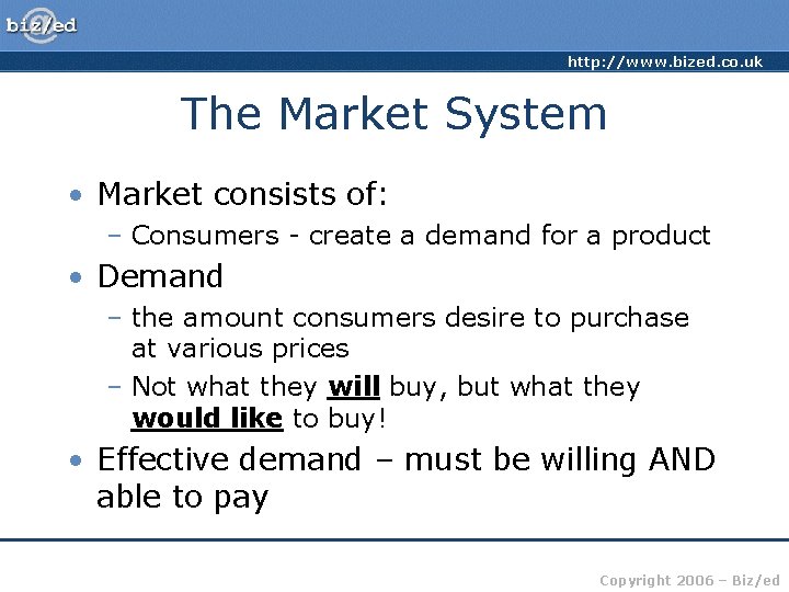 http: //www. bized. co. uk The Market System • Market consists of: – Consumers