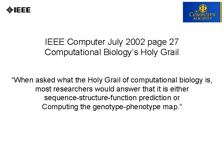 IEEE Computer July 2002 page 27 Computational Biology’s Holy Grail “When asked what the