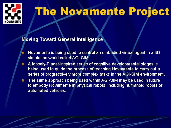 The Novamente Project Moving Toward General Intelligence Novamente is being used to control an