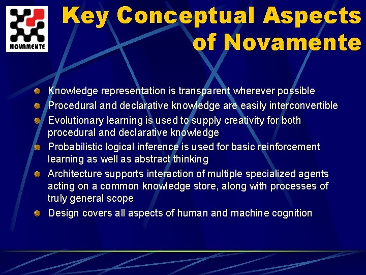 Key Conceptual Aspects of Novamente Knowledge representation is transparent wherever possible Procedural and declarative