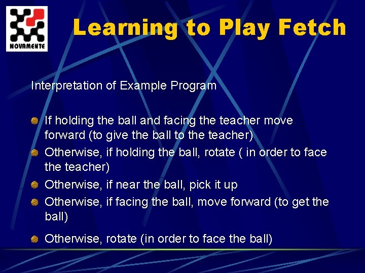 Learning to Play Fetch Interpretation of Example Program If holding the ball and facing