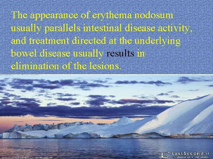 The appearance of erythema nodosum usually parallels intestinal disease activity, and treatment directed at