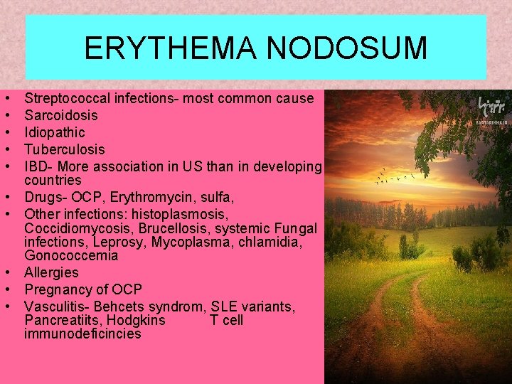 ERYTHEMA NODOSUM • • • Streptococcal infections- most common cause Sarcoidosis Idiopathic Tuberculosis IBD-