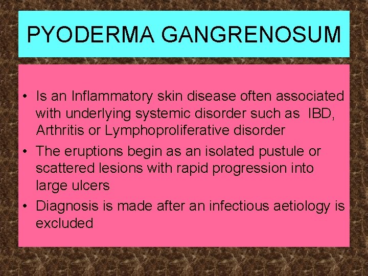 PYODERMA GANGRENOSUM • Is an Inflammatory skin disease often associated with underlying systemic disorder