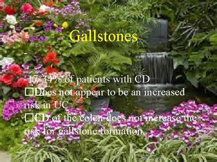 Gallstones -17 -34% of patients with CD �� Does not appear to be an