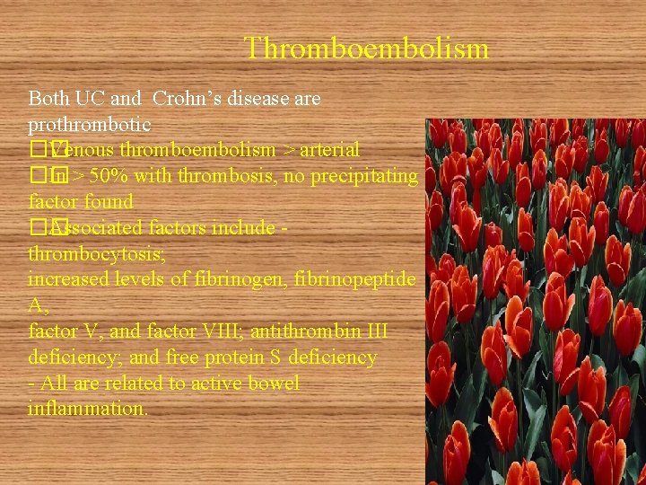 Thromboembolism Both UC and Crohn’s disease are prothrombotic �� Venous thromboembolism > arterial ��