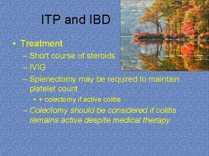ITP and IBD • Treatment – Short course of steroids – IVIG – Splenectomy