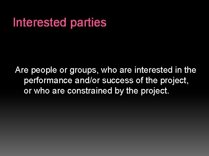 Interested parties Are people or groups, who are interested in the performance and/or success