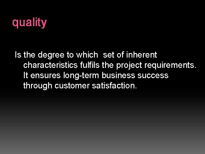 quality Is the degree to which set of inherent characteristics fulfils the project requirements.