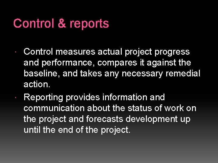 Control & reports Control measures actual project progress and performance, compares it against the