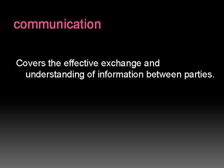 communication Covers the effective exchange and understanding of information between parties. 