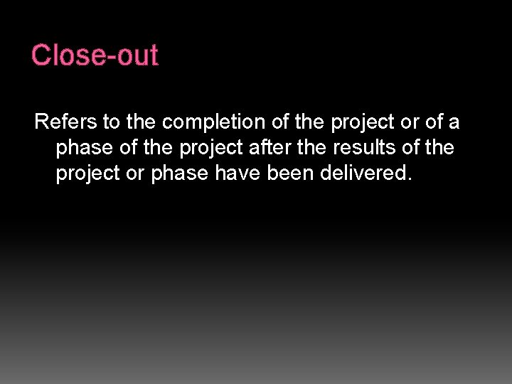 Close-out Refers to the completion of the project or of a phase of the