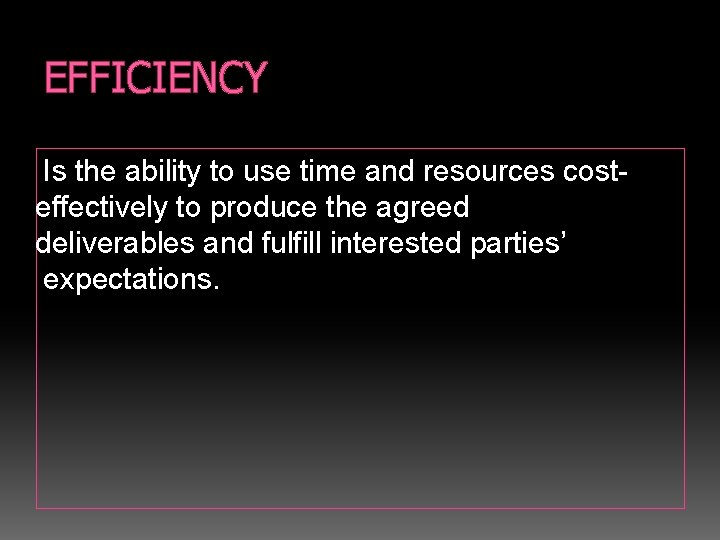 EFFICIENCY Is the ability to use time and resources costeffectively to produce the agreed