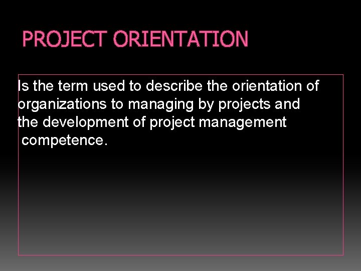 PROJECT ORIENTATION Is the term used to describe the orientation of organizations to managing