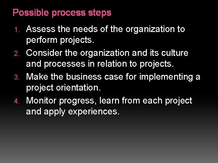 Possible process steps Assess the needs of the organization to perform projects. 2. Consider
